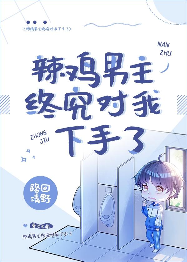 The spicy chicken male protagonist finally started on me [Transmigration Book]